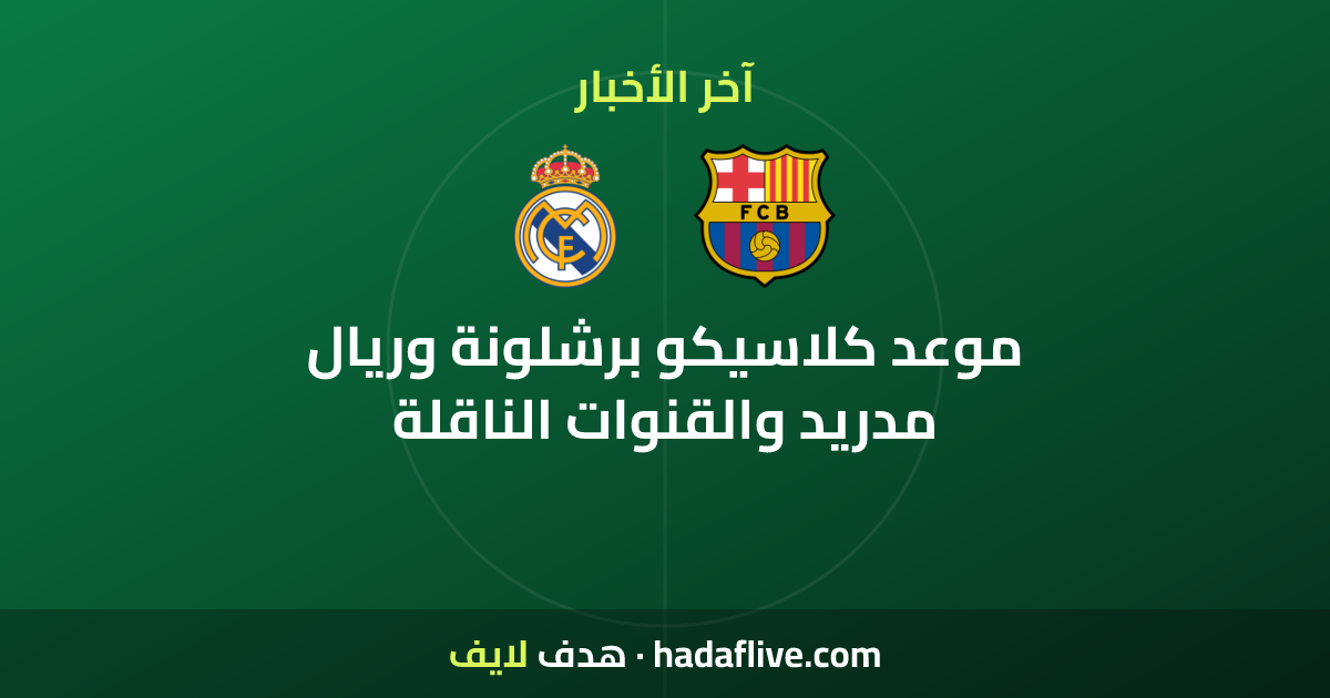 موعد كلاسيكو برشلونة وريال مدريد والقنوات الناقلة